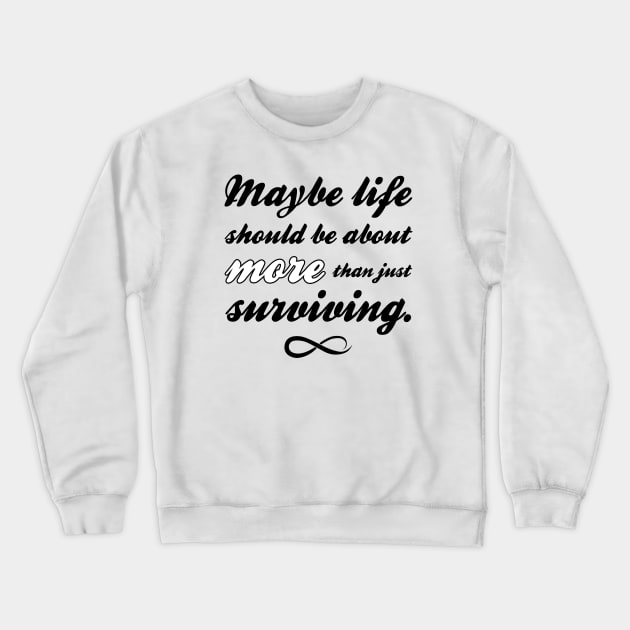 Maybe Life Should be About More Than Just Surviving Crewneck Sweatshirt by Everyday Inspiration